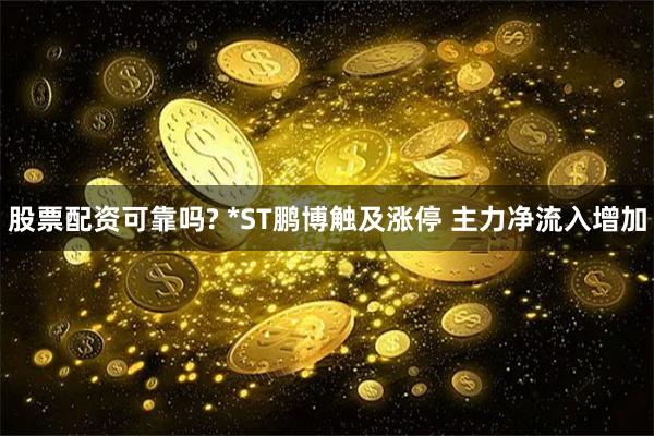 股票配资可靠吗? *ST鹏博触及涨停 主力净流入增加