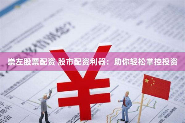 崇左股票配资 股市配资利器：助你轻松掌控投资