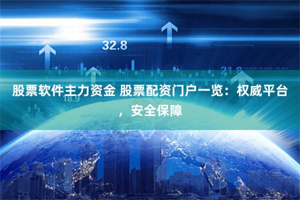 股票软件主力资金 股票配资门户一览：权威平台，安全保障
