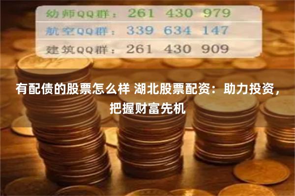 有配债的股票怎么样 湖北股票配资：助力投资，把握财富先机