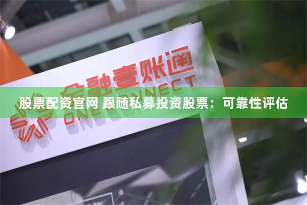 股票配资官网 跟随私募投资股票：可靠性评估