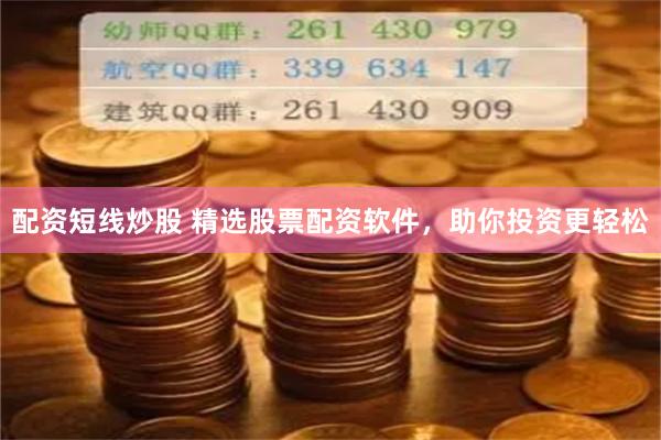 配资短线炒股 精选股票配资软件，助你投资更轻松