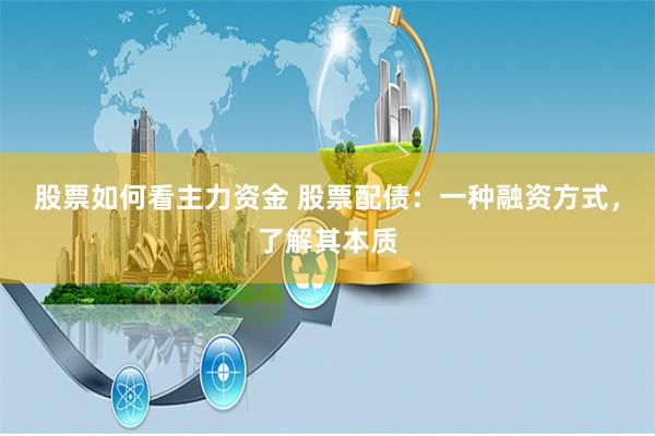 股票如何看主力资金 股票配债:一种融资方式,了解其本质