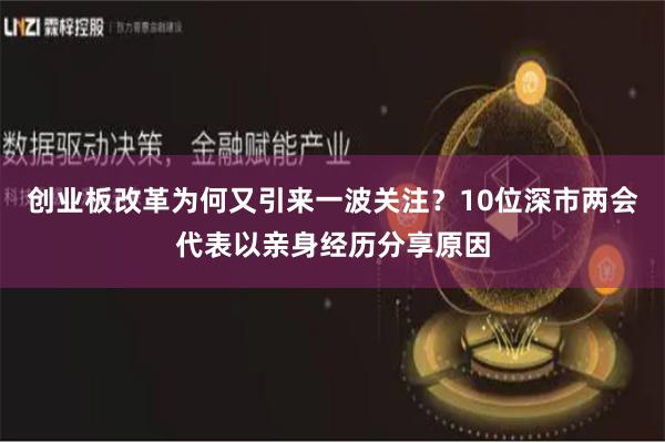 创业板改革为何又引来一波关注？10位深市两会代表以亲身经历分享原因