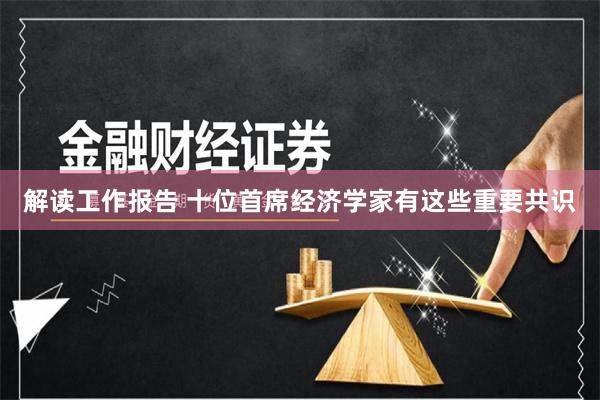 解读工作报告 十位首席经济学家有这些重要共识